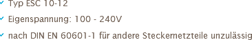 a Typ ESC 10-12
a Eigenspannung: 100 - 240V
a nach DIN EN 60601-1 für andere Steckernetzteile unzulässig 
